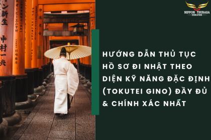 Hướng Dẫn Thủ Tục Hồ Sơ Đi Nhật Theo Diện Kỹ Năng Đặc Định (Tokutei Gino) Đầy Đủ & Chính Xác Nhất