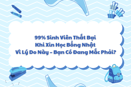 99% Sinh Viên Thất Bại Khi Xin Học Bổng Nhật Vì Lý Do Này – Bạn Có Đang Mắc Phải?