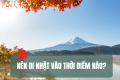 NÊN ĐI NHẬT VÀO THỜI ĐIỂM NÀO?