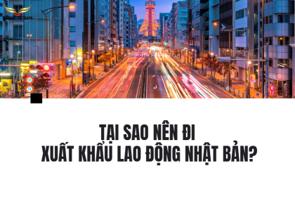 TẠI SAO NÊN ĐI XUẤT KHẨU LAO ĐỘNG NHẬT BẢN?